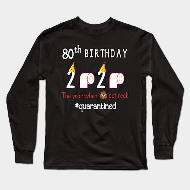 80th Birthday 2020 Birth Hat Toilet Paper The Year When Shit Got Real Quarantined Happy To Me Long Sleeve T-Shirt by Cowan79